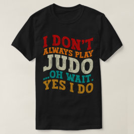 私はいつも柔道あ遊ああ待ちYes私はコーチしない Tシャツ