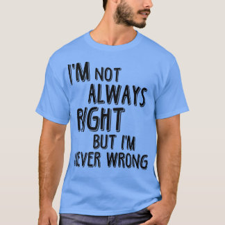 私はいつも正しいとは限らないが、私は決して間違っていないおもしろい意味 Tシャツ