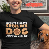 私はいつも犬を甘やかすわけではない Tシャツ
