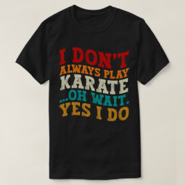 私はいつも空手あ遊ああ待ちYes私はコーチしない Tシャツ
