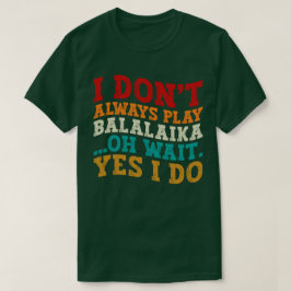 私はいつもBalalaikaあ遊ああ待つYes私はしない Tシャツ