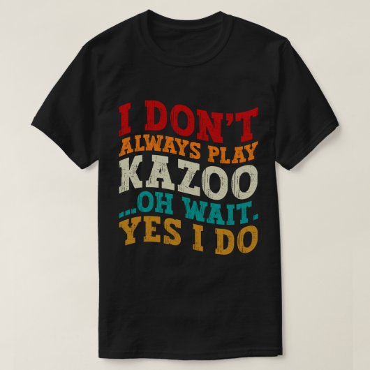 私はいつもKazooあ遊ああ待つYes私はおもしろい Tシャツ (デザイン正面)