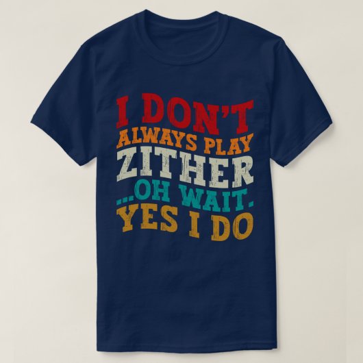 私はいつもZitherあ遊ああ待つYes私はユーモアを行う Tシャツ (デザイン正面)