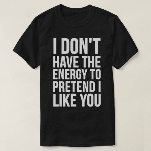 私はおもしろい君を好きなふりをする元気がない Tシャツ (デザイン正面)