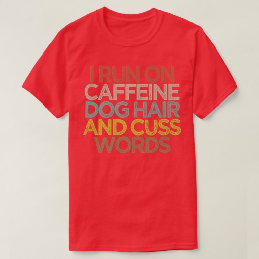 私はおもしろい走カフェインの犬の毛とCussの単語を着ている Tシャツ (デザイン正面)