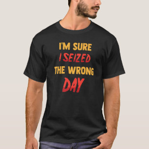 私はおもしろい間違った日の皮肉を掴んだに違いない Tシャツ