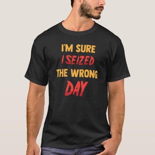 私はおもしろい間違った日の皮肉を掴んだに違いない Tシャツ (正面)