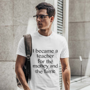 私はお金および名声のための先生になりました Tシャツ