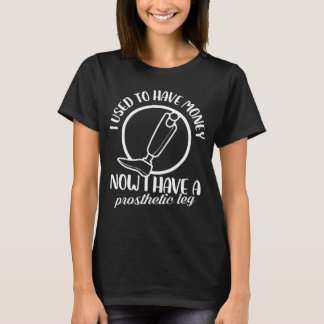 私はお金を持っていた今は義足を持っている Tシャツ