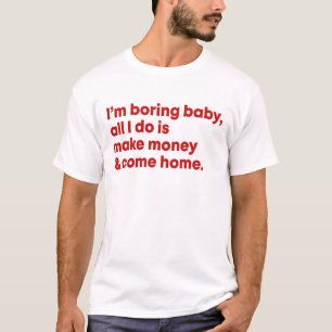私はお金を稼いで家に帰るだけ退屈なベビー来だ Tシャツ