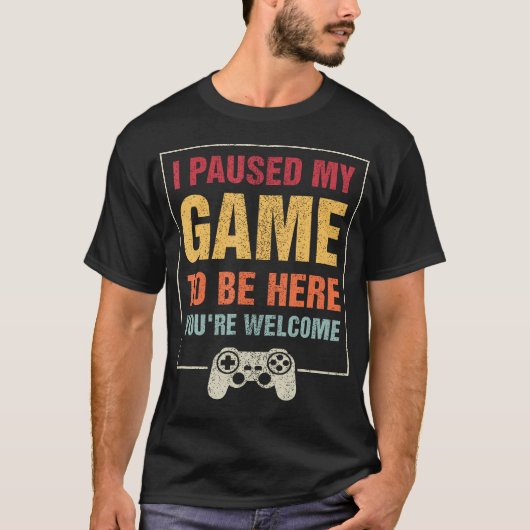 私はここにあなたはようこそビデオGに私のゲームを一時停止 Tシャツ (正面)
