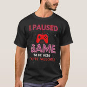私はここにあなたは歓迎するために私のゲームを一時停止おもしろいg tシャツ (正面)