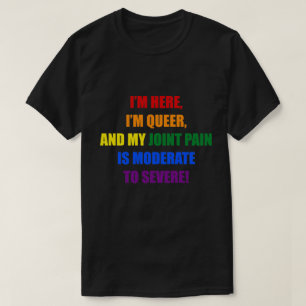私はここにいて、私は同性愛者で、関節の痛みは穏やかです Tシャツ