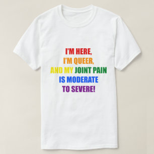 私はここにいて、私は同性愛者で、関節の痛みは穏やかです Tシャツ