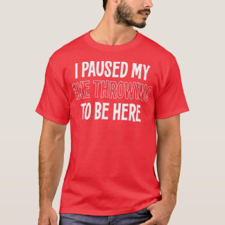 私はここに来る斧の投げを止めた Tシャツ