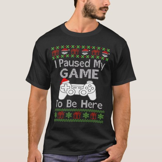 私はここに醜いクリスマスの男性がいるためにゲームを一時停止した Tシャツ (正面)