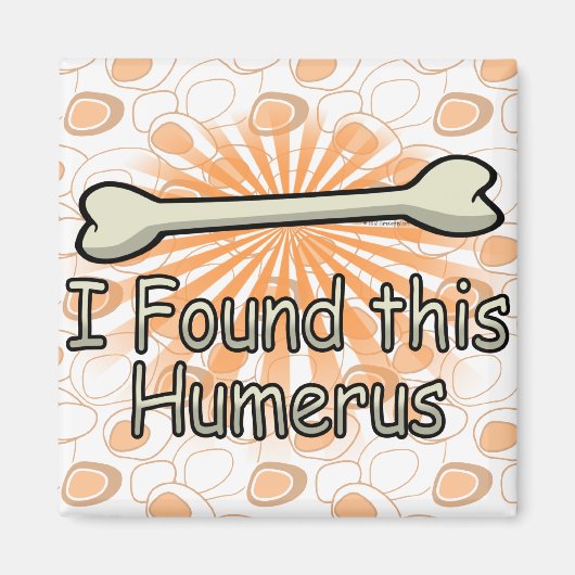 私はこの上腕骨を見つけおもしろいた マグネット (正面)