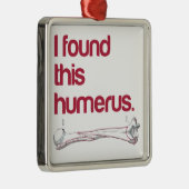 私はこの上腕骨を見つけた メタルオーナメント (右)