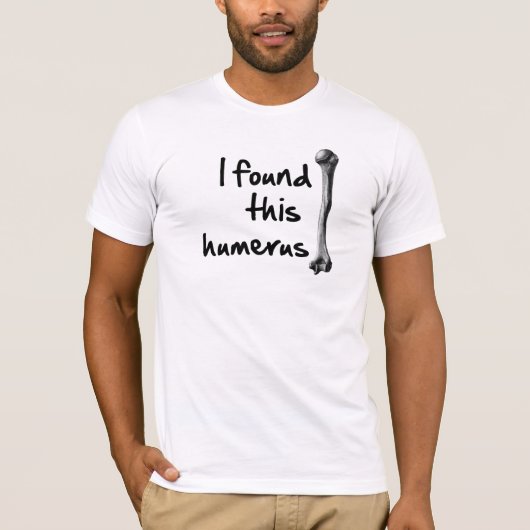 私はこの上腕骨を見つけました Tシャツ (正面)