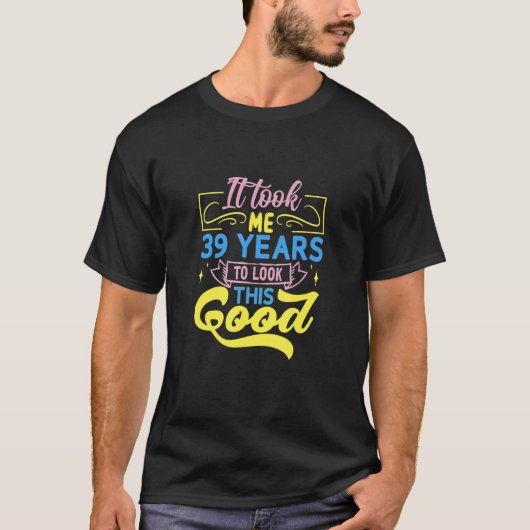 私はこの良い見た目に39年かかった Tシャツ (正面)