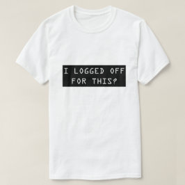 私はこれのためにログオフしましたか。 おもしろいなおたくの人のTシャツ Tシャツ