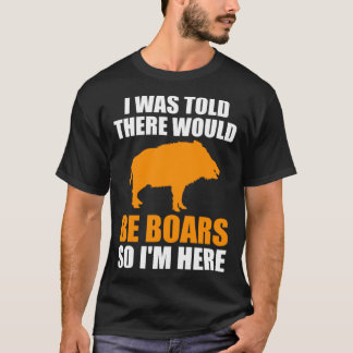 私はそこに猪を言われたので、私はここにいる野生の猪プル Tシャツ