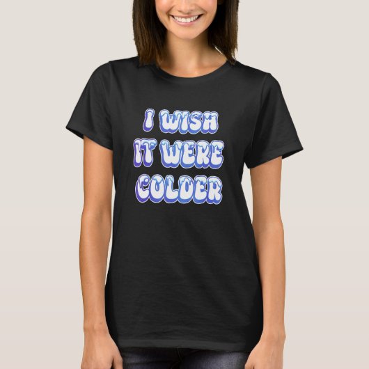 私はそれがColder_10だったらいいのに Tシャツ (正面)