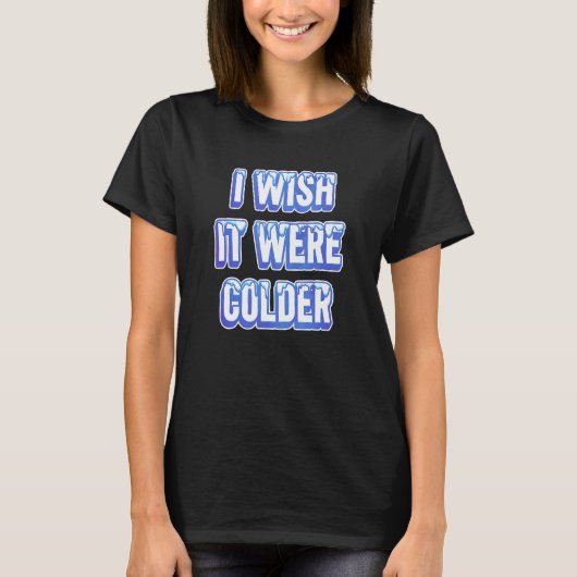 私はそれがColder_11だったらいいのに Tシャツ (正面)