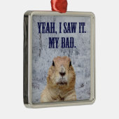 私はそれをグラウンドホッグの日を見た メタルオーナメント (右)