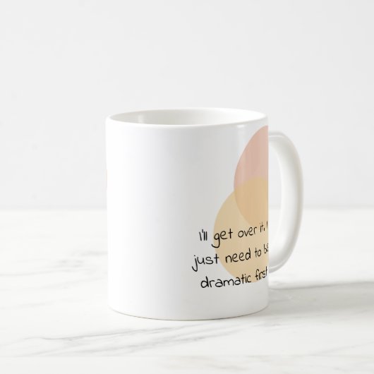 私はそれを乗り越える。私はドラマチックな最初にする必要がある コーヒーマグカップ (正面右)