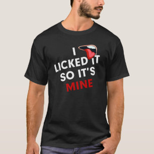 私はそれを舐めました従っておもしろいな私の物です Tシャツ