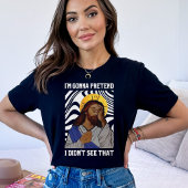 私はそれを見ていないふりをするつもりだ – Jesus T-Shi Tシャツ