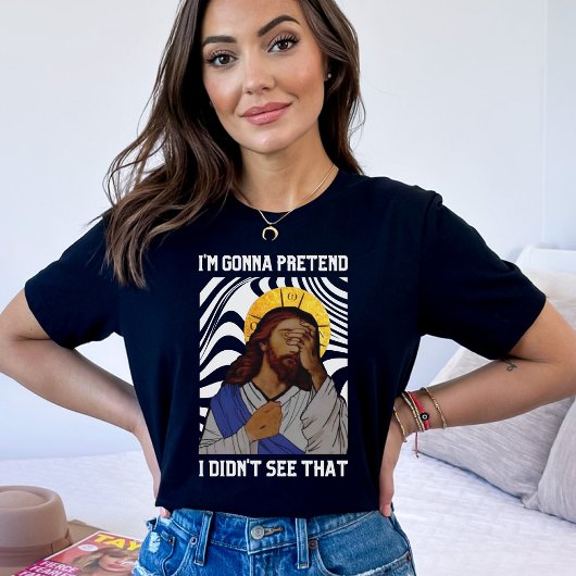 私はそれを見ていないふりをするつもりだ – Jesus T-Shi Tシャツ