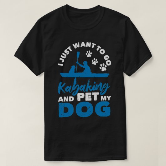 私はただカヤックと私の犬が欲しい Tシャツ (デザイン正面)