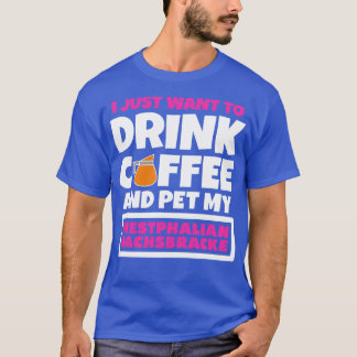 私はただコーヒーを飲んでウェストファリアンを愛撫したい Tシャツ