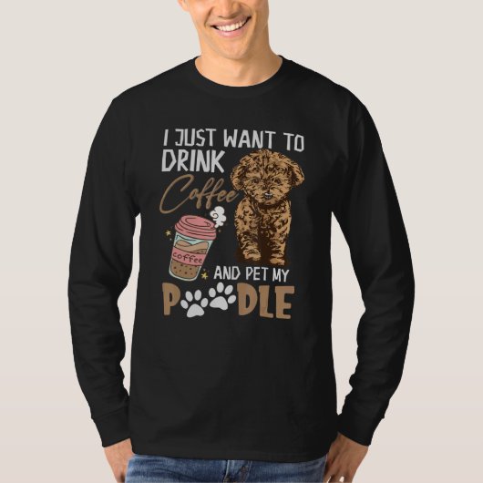 私はただコーヒーを飲んでプードルを飼いたい Tシャツ (正面)