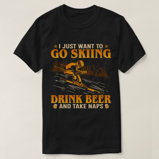 私はただスキーにビールを飲みに行って昼寝を飲みたい Tシャツ (デザイン正面)