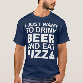 私はただビールとピザを飲み食べたい Tシャツ