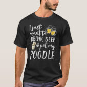 私はただビールを飲んでプードルドッグペをペットにしたいだけだ Tシャツ (正面)