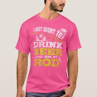 私はただビールを飲んでロッド魚釣りを引っ張りたい Tシャツ