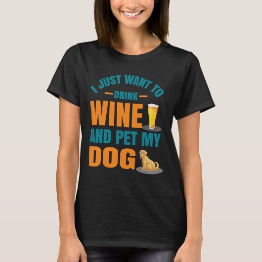 私はただワインを飲みたい、私の犬をペットはA Tシャツ (正面)