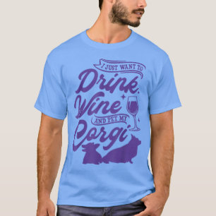 私はただワインを飲み、私のコーギ、犬ローをペットしたい Tシャツ