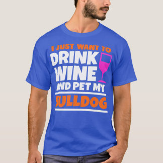 私はただワインを飲んでブルドッグを飼いたい Tシャツ