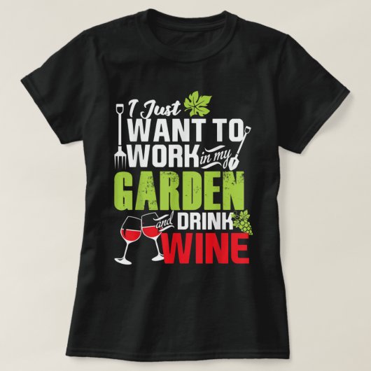 私はただ私の庭で働きたいワインのシャツを飲む Tシャツ (デザイン正面)