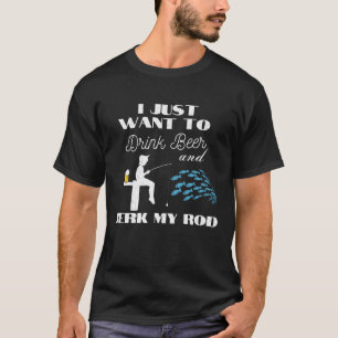 私はただ、私の棒のビールジャークを飲みたい Tシャツ