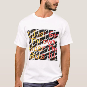 私はちょうどバスの下で投げられて得ました Tシャツ
