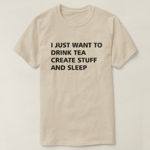 私はちょうど作成し、物を眠ります茶を飲みたいと思います Tシャツ
