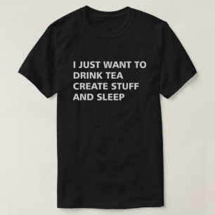 私はちょうど作成し、物を眠ります茶を飲みたいと思います Tシャツ