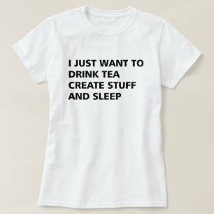私はちょうど作成し、物を眠ります茶を飲みたいと思います Tシャツ