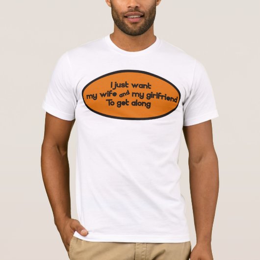 私はちょうど私の妻及び私のガールフレンドに得てほしいです Tシャツ (正面)